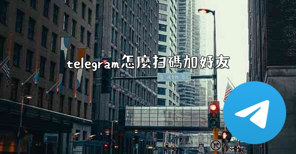 telegram怎麼扫碼加好友