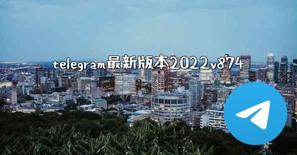 <b>telegram最新版本2022v874</b>