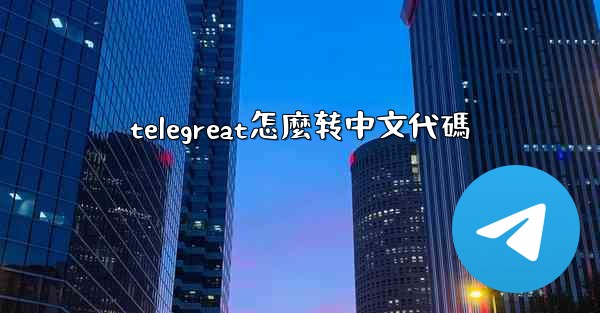 <b>telegreat怎麼转中文代碼</b>