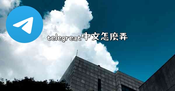 telegreat中文怎麼弄