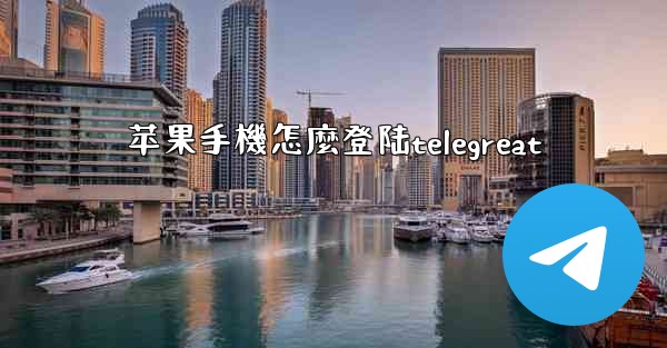 苹果手機怎麼登陆telegreat