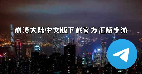 <b>崩溃大陆中文版下載官方正版手游</b>