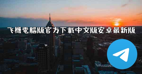 飞機電腦版官方下載中文版安卓最新版
