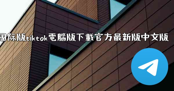 國际版tiktok電腦版下載官方最新版中文版