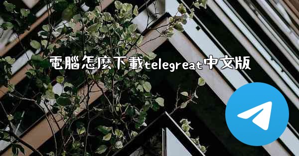 電腦怎麼下載telegreat中文版