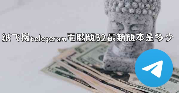 纸飞機telegeram電腦版32最新版本是多少