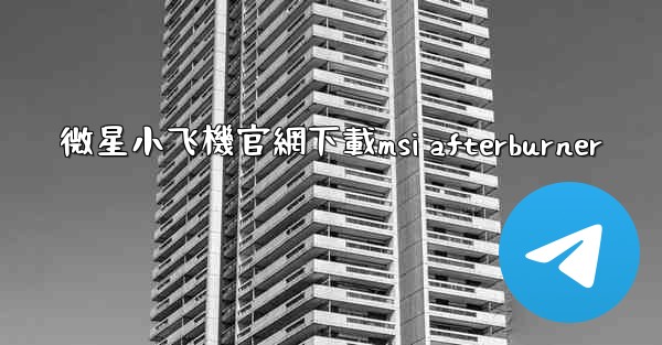 微星小飞機官網下載msi afterburner