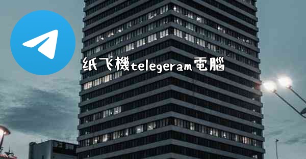 <b>纸飞機telegeram電腦</b>