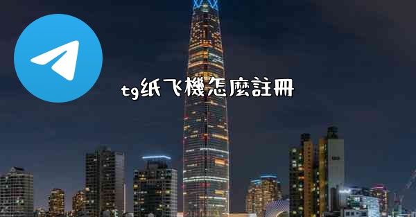 tg纸飞機怎麼註冊