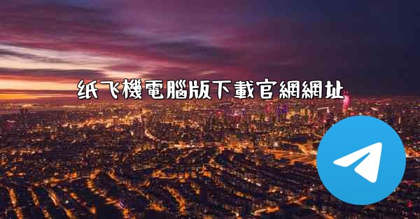 纸飞機電腦版下載官網網址