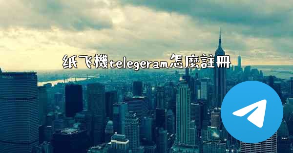 纸飞機telegeram怎麼註冊