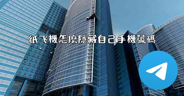 纸飞機怎麼隱藏自己手機號碼