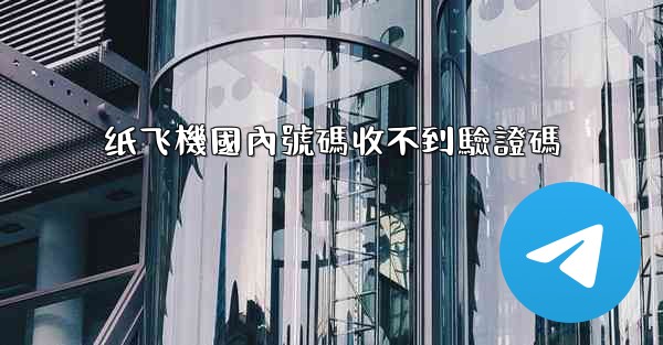 纸飞機國內號碼收不到驗證碼