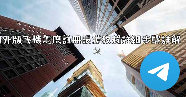 國外版飞機怎麼註冊賬號教程詳細步驟詳解