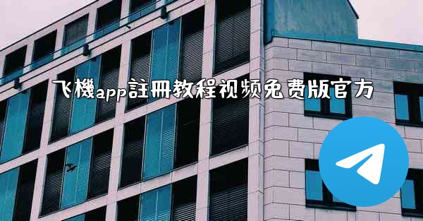 飞機app註冊教程视频免费版官方
