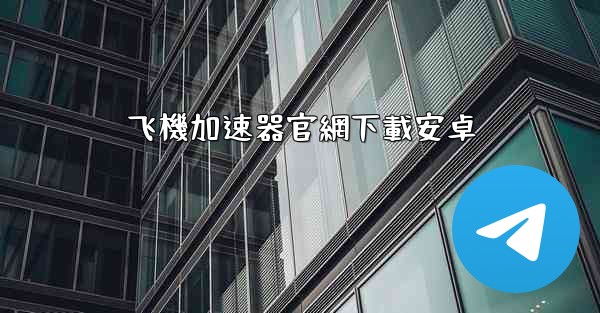 飞機加速器官網下載安卓
