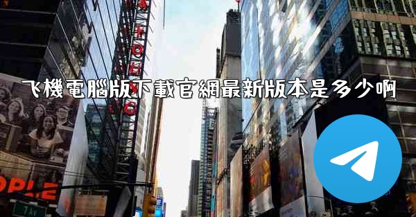 飞機電腦版下載官網最新版本是多少啊