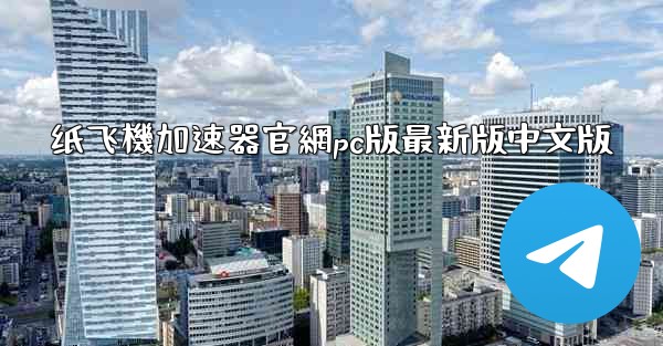 纸飞機加速器官網pc版最新版中文版