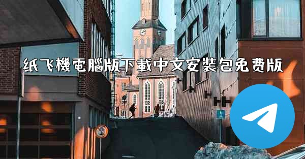 纸飞機電腦版下載中文安裝包免费版