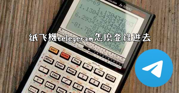 纸飞機telegeram怎麼登錄进去