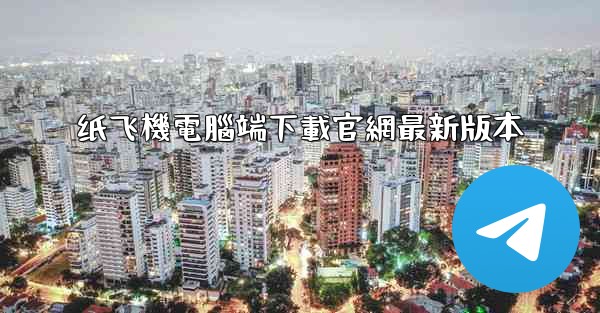 纸飞機電腦端下載官網最新版本