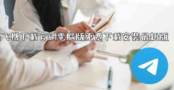 纸飞機下載官網電腦版免费下載安裝最新版