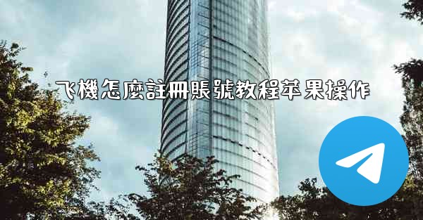 飞機怎麼註冊賬號教程苹果操作