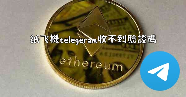 纸飞機telegeram收不到驗證碼