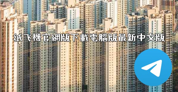 纸飞機官網版下載電腦版最新中文版