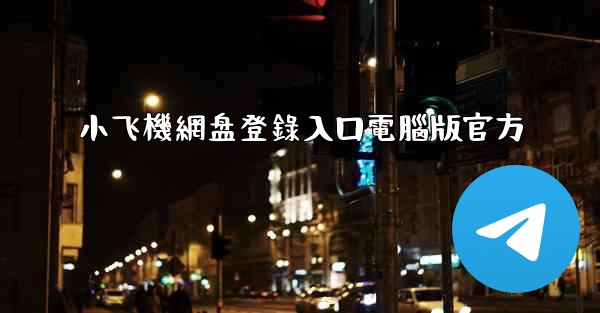 小飞機網盘登錄入口電腦版官方