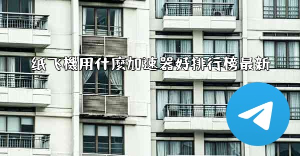 纸飞機用什麼加速器好排行榜最新
