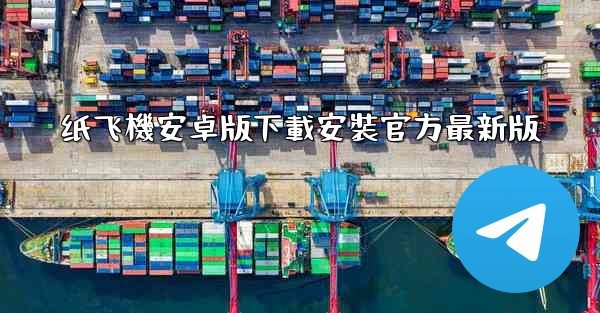 纸飞機安卓版下載安裝官方最新版