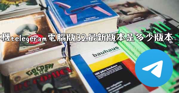 纸飞機telegeram電腦版32最新版本是多少版本