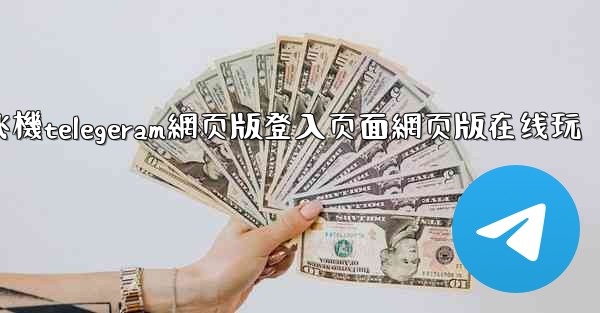 <b>纸飞機telegeram網页版登入页面網页版在线玩</b>