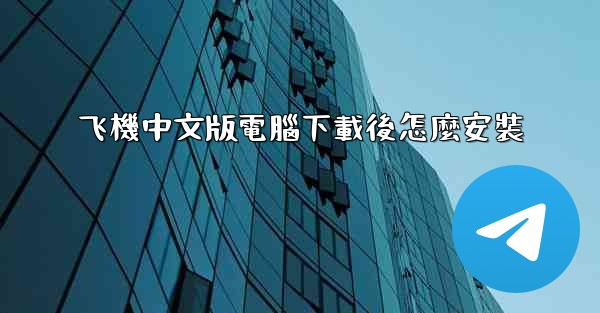 <b>飞機中文版電腦下載後怎麼安裝</b>