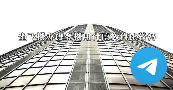 坐飞機办理登機用什麼軟件比较好