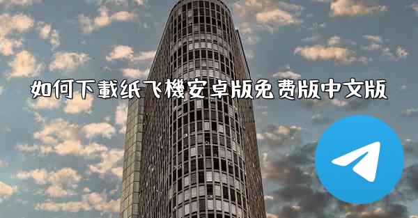 如何下載纸飞機安卓版免费版中文版