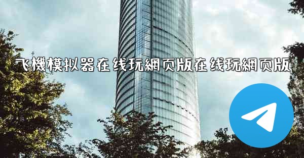 <b>飞機模拟器在线玩網页版在线玩網页版</b>