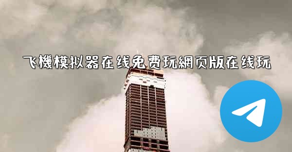 飞機模拟器在线免费玩網页版在线玩