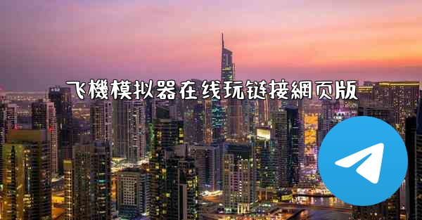 飞機模拟器在线玩链接網页版