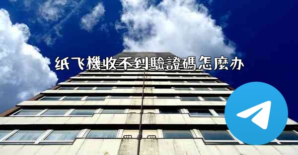 纸飞機收不到驗證碼怎麼办