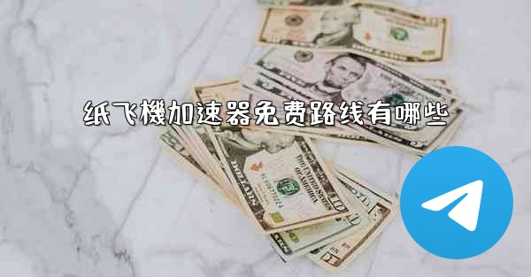纸飞機加速器免费路线有哪些