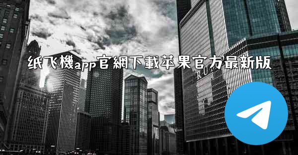 纸飞機app官網下載苹果官方最新版