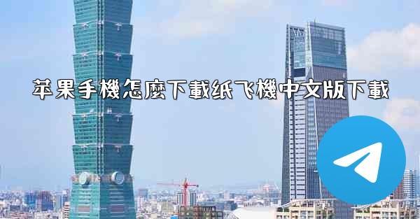 苹果手機怎麼下載纸飞機中文版下載