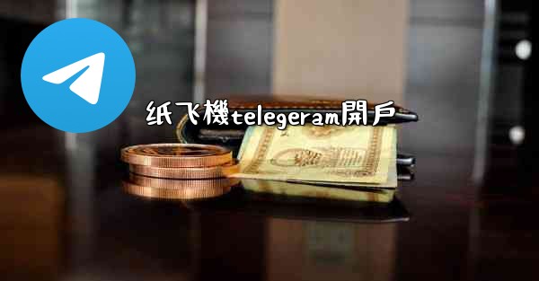 <b>纸飞機telegeram開戶</b>