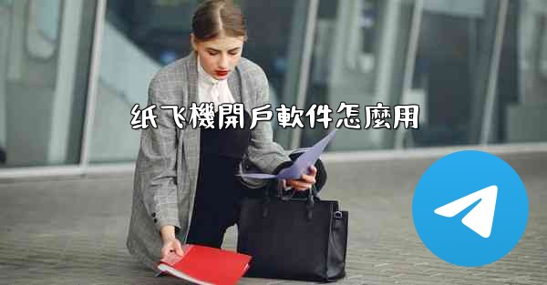 纸飞機開戶軟件怎麼用