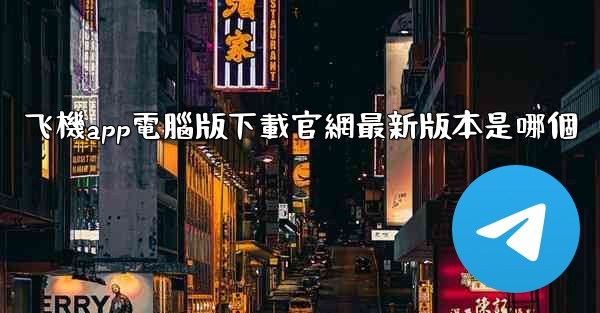飞機app電腦版下載官網最新版本是哪個