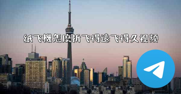 纸飞機怎麼折飞得遠飞得久视频