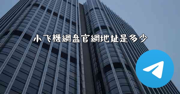 小飞機網盘官網地址是多少