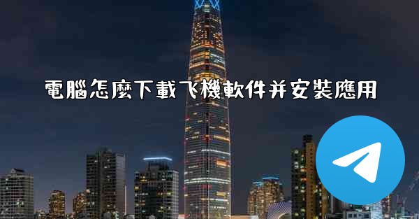 電腦怎麼下載飞機軟件并安裝應用